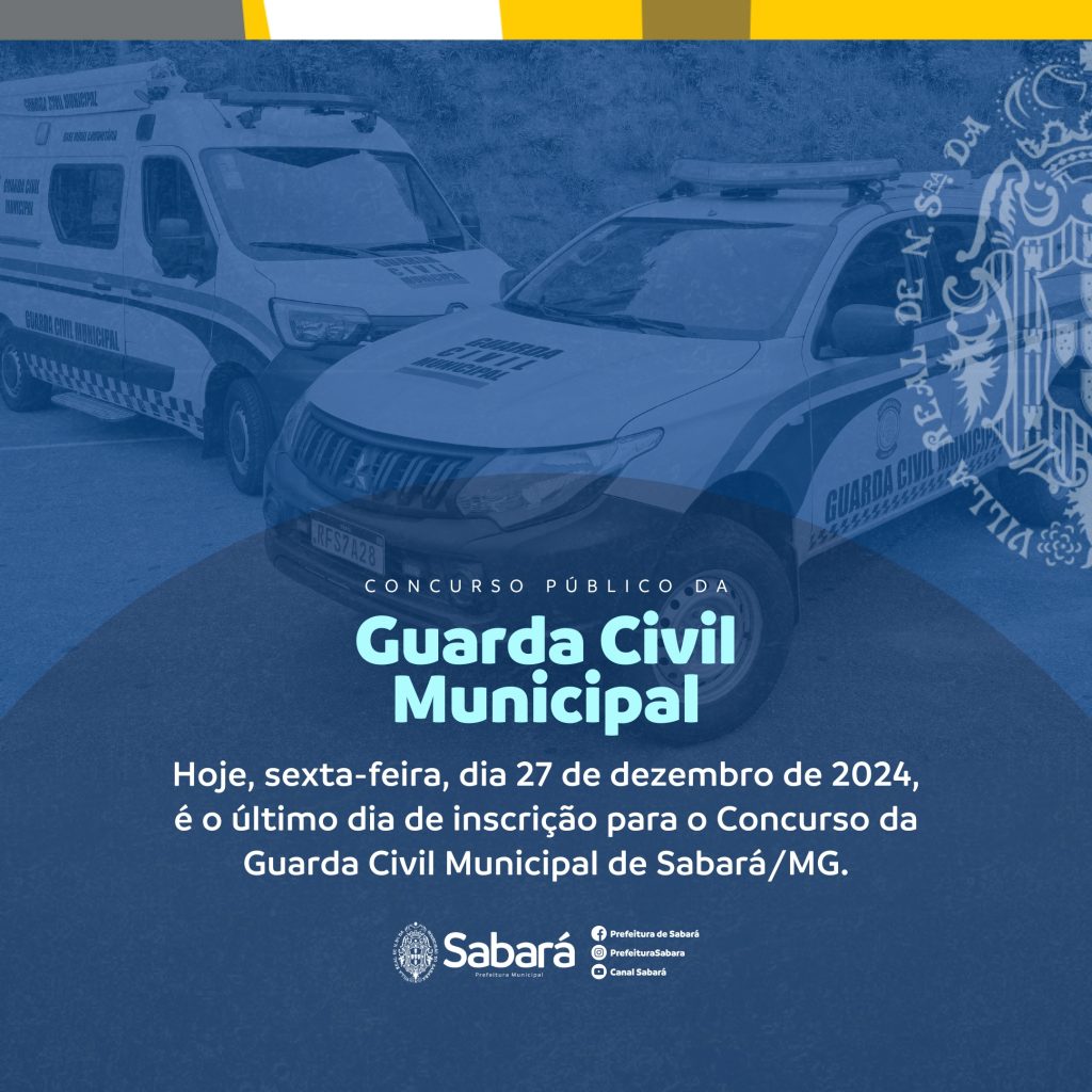 OPORTUNIDADE: A PREFEITURA DE SABARÁ INFORMA QUE HOJE, SEXTA-FEIRA (27/12), É O ÚLTIMO DIA DAS INSCRIÇÕES PARA O CONCURSO PÚBLICO DA GUARDA CIVIL MUNICIPAL
